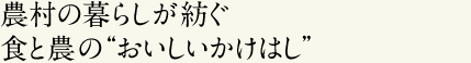 special03 農村の暮らしが紡ぐ食と農の“おいしいかけはし”