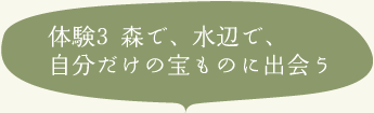 体験3 森で、水辺で、自分だけの宝ものに出会う